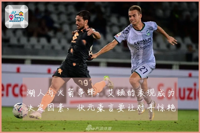 湖人与火箭争锋，艾顿的表现成为决定因素，状元豪言要让对手惊艳